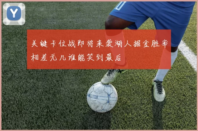 关键卡位战即将来袭湖人掘金胜率相差无几谁能笑到最后