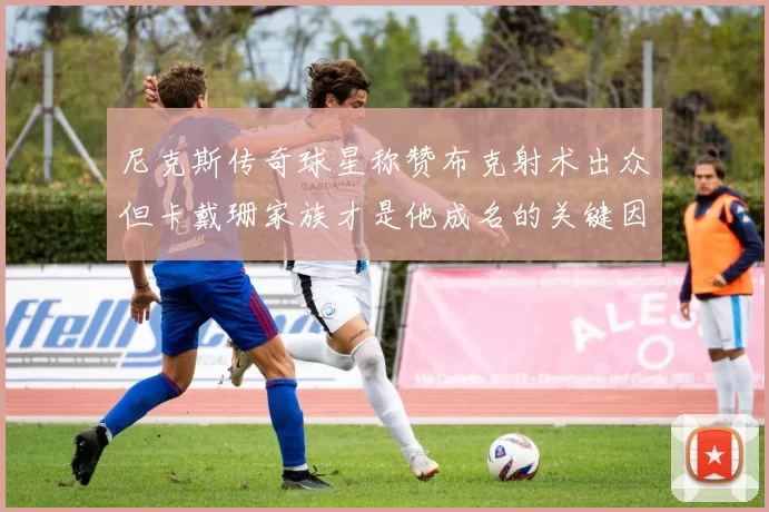 尼克斯传奇球星称赞布克射术出众但卡戴珊家族才是他成名的关键因素